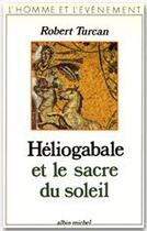 Couverture du livre « Héliogabale et le sacre du soleil » de Robert Turcan aux éditions Albin Michel