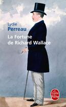 Couverture du livre « La fortune de Richard Wallace » de Lydie Perreau aux éditions Le Livre De Poche