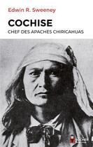 Couverture du livre « Cochise, chef des Apaches chiricahuas » de Edwin R. Sweeney aux éditions Rocher