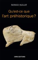 Couverture du livre « Qu'est-ce que l'art préhistorique ? l'homme et l'image au paléolithique » de Paillet Patrick aux éditions Cnrs