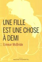 Couverture du livre « Une fille est une chose à demi » de Eimear Mc Bride aux éditions Buchet Chastel