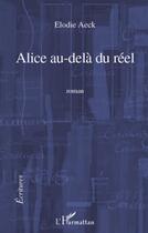 Couverture du livre « Alice au-delà du réel » de Elodie Aeck aux éditions L'harmattan