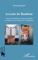 Couverture du livre « Accents de banlieue ; aspects prosodiques du français populaire en contact avec les langues de l'immigration » de Zsuzsanna Fagyal aux éditions L'harmattan