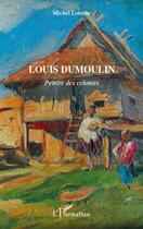 Couverture du livre « Louis Dumoulin ; peintre des colonies » de Michel Loirette aux éditions L'harmattan