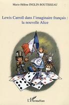 Couverture du livre « Lewis carroll dans l'imaginaire francais: la nouvelle alice » de Inglin-Routisseau aux éditions Editions L'harmattan