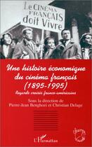 Couverture du livre « Une histoire économique du cinéma français (1895-1995) ; regards croisés franco-américains » de Pierre-Jean Benghozi et Christian Delage aux éditions Editions L'harmattan