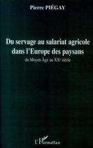 Couverture du livre « Du servage au salariat agricole dans l'Europe des paysans ; du moyen-âge au XX siècle » de Piegay/Pierre aux éditions Editions L'harmattan