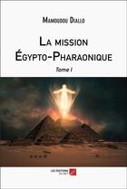 Couverture du livre « La mission égypto-pharaonique Tome 1 » de Mamoudou Diallo aux éditions Editions Du Net