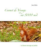 Couverture du livre « Carnet de voyage sur 5000 m2 : la faune sauvage au jardin » de Jane Meles aux éditions Books On Demand