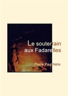 Couverture du livre « Le souterrain aux Fadarelles » de Pierre Paul Nelis aux éditions Books On Demand