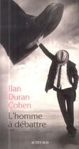 Couverture du livre « L'homme à débattre » de Ilan Duran Cohen aux éditions Actes Sud