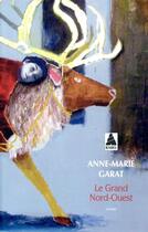 Couverture du livre « Le grand nord-ouest » de Anne-Marie Garat aux éditions Actes Sud