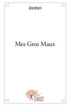 Couverture du livre « Mes gros maux » de Jocelyn aux éditions Edilivre