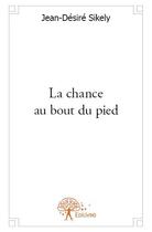 Couverture du livre « La chance au bout du pied » de Jean-Desire Sikely aux éditions Edilivre