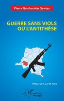 Couverture du livre « Guerre sans viols ou l'antithèse » de Pierre Gambembo Gawiya aux éditions L'harmattan