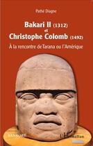 Couverture du livre « Bakari II 1312 et Christophe Colomb 1492 ; à la rencontre de Tarana ou l'Amérique » de Pathe Diagne aux éditions L'harmattan