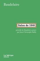 Couverture du livre « Salon de 1846 : Baudelaire peintre » de Jean-Christophe Bailly et Baudelaire aux éditions Fabrique
