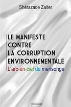 Couverture du livre « Le manifeste contre la corruption environnementale : L'arc-en-ciel du mensonge » de Sherazade Zaiter aux éditions Erick Bonnier