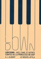 Couverture du livre « Low Down ; jazz, came, et autres contes de la princesse be-bop » de Amy-Jo Albany aux éditions Le Nouvel Attila
