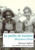Couverture du livre « Le jardin de lumière : Mémoires d'Iran » de Maryam Eghbal et Sarah Juliette Sasson aux éditions Atlande Litterature
