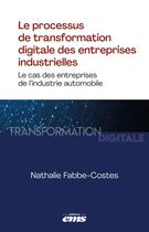 Couverture du livre « Le processus de transformation digitale des entreprises industrielles : Le cas des entreprises de l'industrie automobile » de Nathalie Fabbe-Costes aux éditions Ems