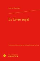 Couverture du livre « Le livre royal » de Jean De Chavenges aux éditions Classiques Garnier