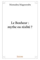 Couverture du livre « Le Bonheur : mythe ou réalité » de Mamadou Magassouba aux éditions Edilivre