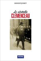 Couverture du livre « Le véritable Clemenceau » de Ernest Judet aux éditions Metvox