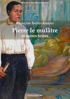 Couverture du livre « Pierre le mulâtre et autres textes » de Saint-Amand Francois aux éditions Ciceron