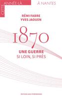 Couverture du livre « 1870. Une guerre, si loin, si près » de Remi Fabre et Yves Jaouen aux éditions Midi-pyreneennes