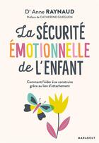 Couverture du livre « La sécurité émotionnelle de l'enfant ; comment l'aider à se construire grâce au lien d'attachement » de Anne Raynaud-Postel aux éditions Marabout