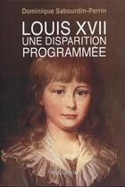 Couverture du livre « Louis XVII : une disparition programmee » de Dominique Sabourdin-Perrin aux éditions Salvator