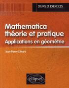 Couverture du livre « Mathematica théorie et pratique ; applications en géométrie » de Jean-Pierre Xemard aux éditions Ellipses