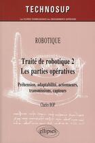 Couverture du livre « Traite de robotique Tome 2 ; les parties opératives ; préhension, adaptabilité, actionneurs, transmission, capteurs » de Charles Bop aux éditions Ellipses