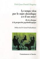 Couverture du livre « Le temps vécu par le sujet alcoolique a-t-il un sens ? de la clinique à la perspective psychothérapique » de Singainy aux éditions Connaissances Et Savoirs