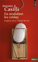 Couverture du livre « En attendant les robots : enquête sur le travail du clic » de Antonio A. Casilli aux éditions Points