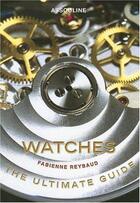 Couverture du livre « Watches ; the ultimate guide » de Fabienne Raybaud aux éditions Assouline