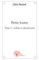Couverture du livre « Petite loutre t.1 ; séduite et abandonnée » de Odile Menant aux éditions Edilivre