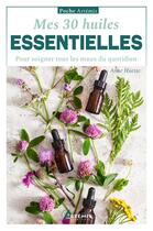 Couverture du livre « Mes 30 huiles essentielles : Pour soigner tous les maux du quotidien » de Anne Huete aux éditions Artemis