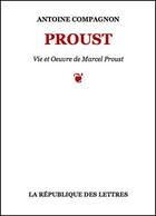 Couverture du livre « Marcel Proust » de Antoine Compagnon aux éditions Republique Des Lettres