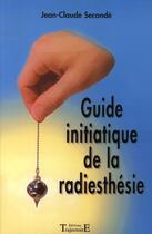 Couverture du livre « Guide initiatique de la radiesthesie » de Jean-Claude Seconde aux éditions Trajectoire