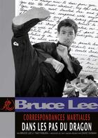 Couverture du livre « Bruce Lee ; correspondances martiales : dans les pas du dragons Tome 2 » de Bruce Lee et Taky Kimura aux éditions Budo