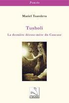 Couverture du livre « Tusholi : la dernière déesse-mère du Caucase » de Mariel Tsaroieva aux éditions Editions Du Cygne