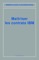 Couverture du livre « Maîtriser les contrats IBM (Mémento-guide) » de Alain Bensoussan aux éditions Hermes Science Publications