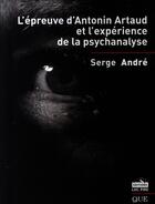 Couverture du livre « L'épreuve d'Antonin Artaud et l'expérience de la psychanalyse » de Serge Andre aux éditions Luc Pire