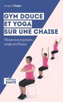 Couverture du livre « Gym douce et yoga sur une chaise ; 150 exercices et postures simples et efficaces » de Jacques Choque aux éditions Jouvence