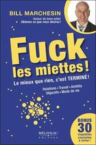 Couverture du livre « Fuck les miettes ! le mieux que rien, c'est terminé ! » de Bill Marchesin aux éditions Beliveau