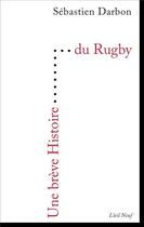 Couverture du livre « UNE BREVE HISTOIRE ; une brève histoire du rugby » de Sebastien Darbon aux éditions Editions Du 81