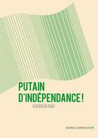 Couverture du livre « Putain d'indépendance ! » de Kaddour Riad aux éditions La Contre Allee