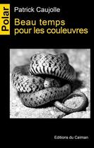 Couverture du livre « Beau temps pour les couleuvres » de Patrick Caujolle aux éditions Editions Du Caiman